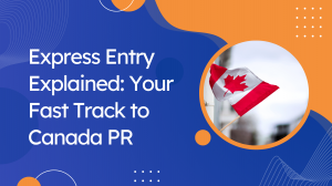 Express Entry Explained: Your Fast Track to Canada PR